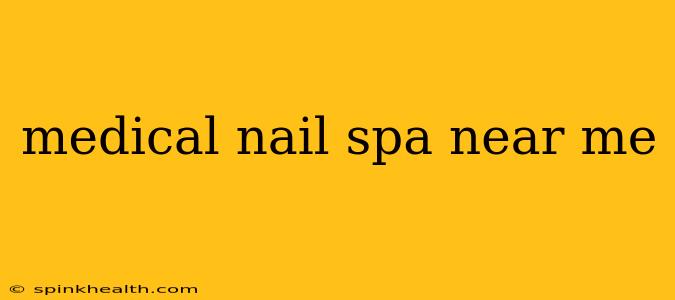 medical nail spa near me
