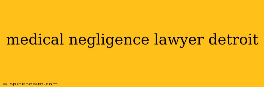 medical negligence lawyer detroit