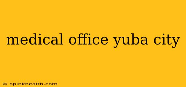 medical office yuba city