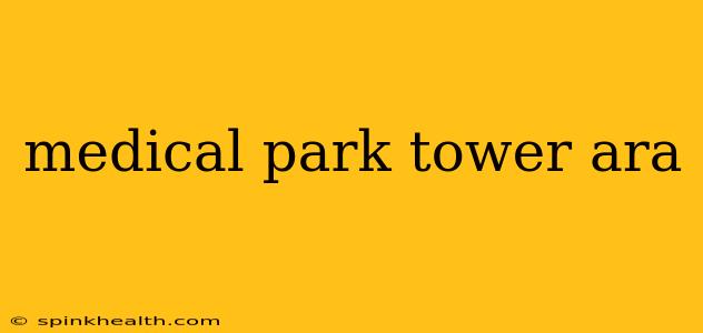medical park tower ara