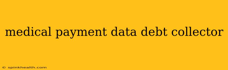 medical payment data debt collector