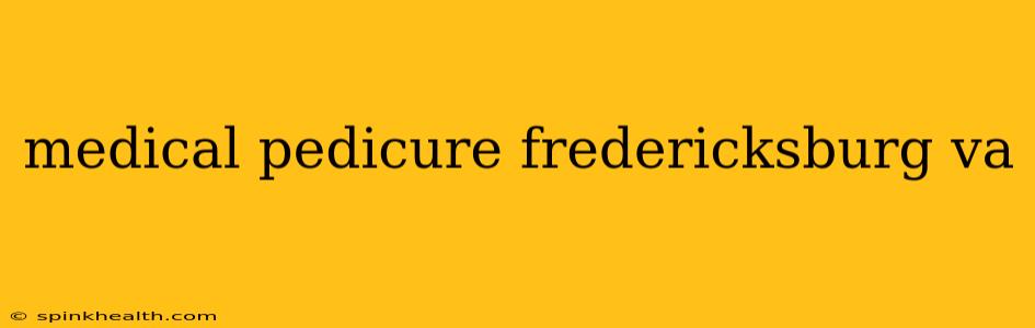 medical pedicure fredericksburg va