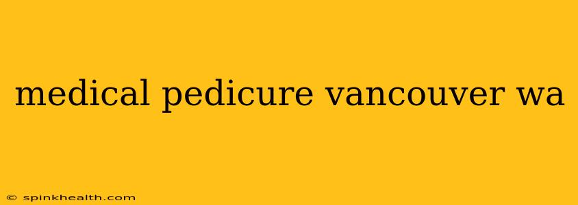 medical pedicure vancouver wa