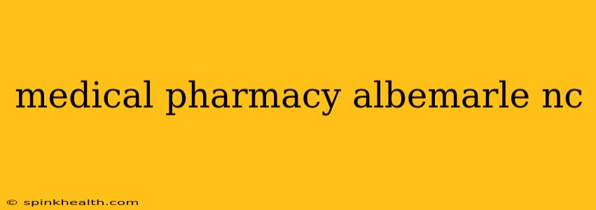 medical pharmacy albemarle nc