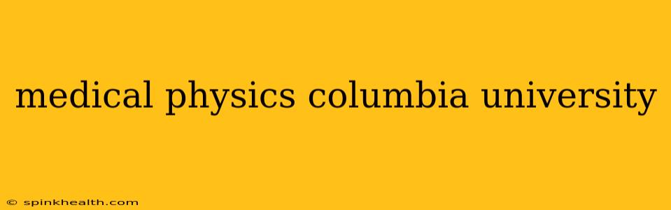 medical physics columbia university
