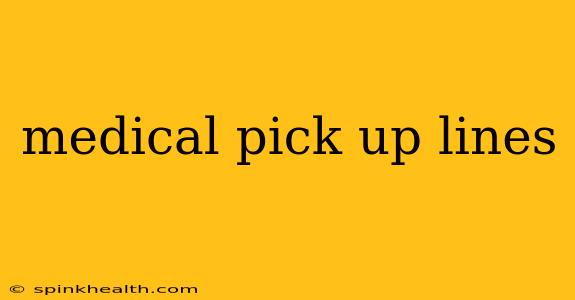 medical pick up lines