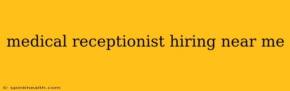medical receptionist hiring near me