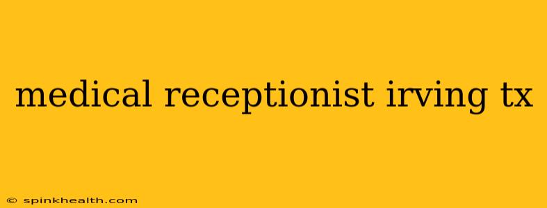 medical receptionist irving tx