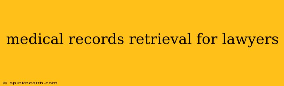 medical records retrieval for lawyers