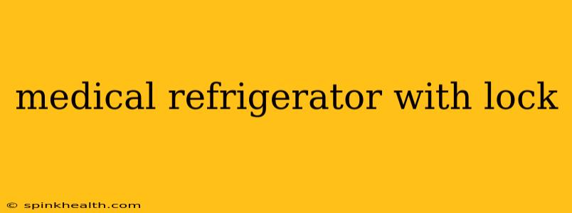 medical refrigerator with lock