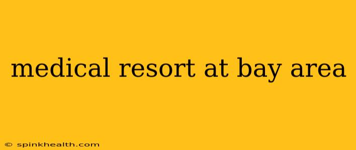 medical resort at bay area