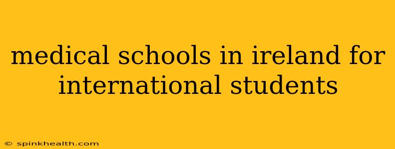 medical schools in ireland for international students
