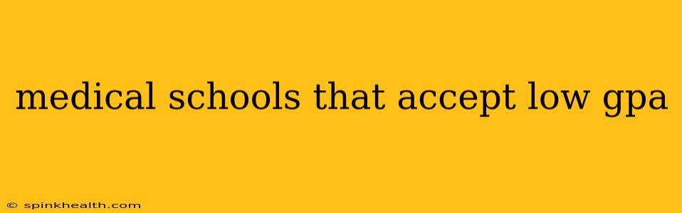 medical schools that accept low gpa