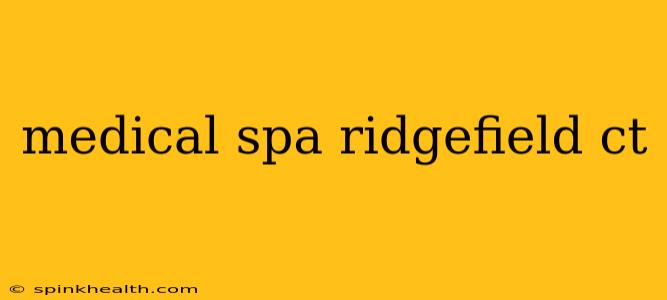 medical spa ridgefield ct