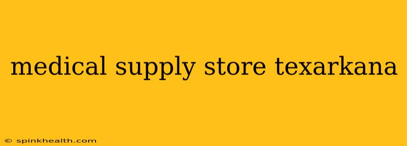 medical supply store texarkana