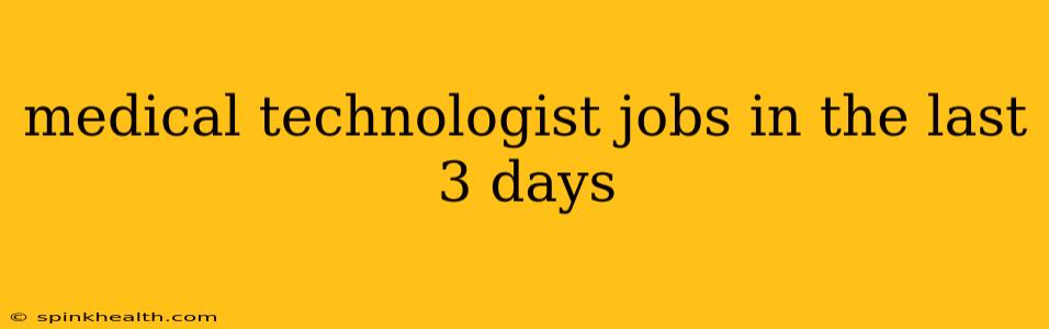 medical technologist jobs in the last 3 days