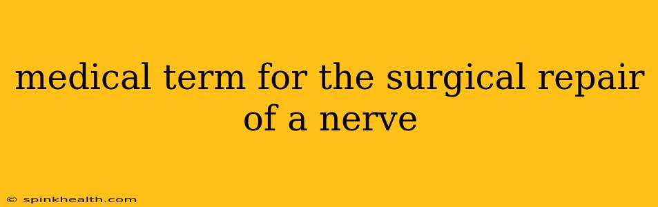 medical term for the surgical repair of a nerve
