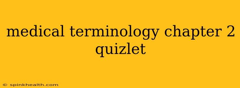 medical terminology chapter 2 quizlet