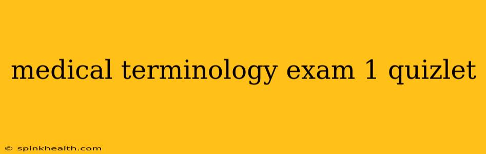 medical terminology exam 1 quizlet