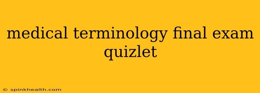 medical terminology final exam quizlet