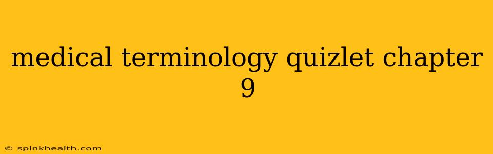 medical terminology quizlet chapter 9