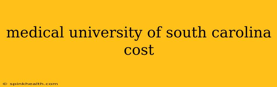 medical university of south carolina cost