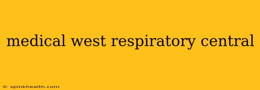 medical west respiratory central