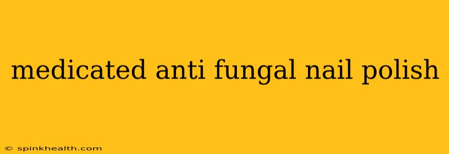 medicated anti fungal nail polish
