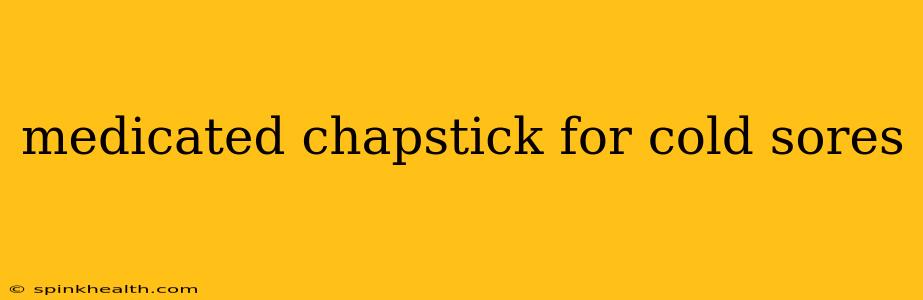 medicated chapstick for cold sores