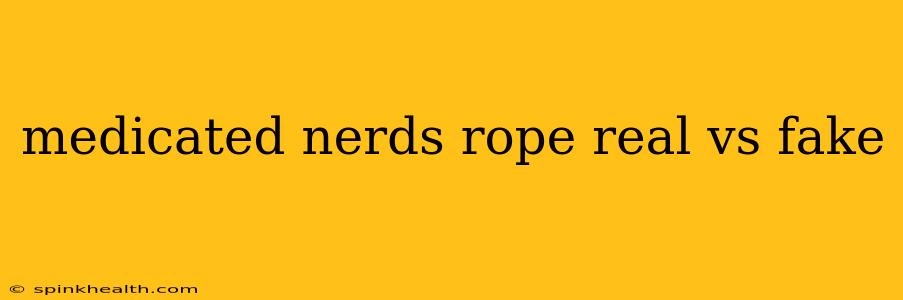 medicated nerds rope real vs fake