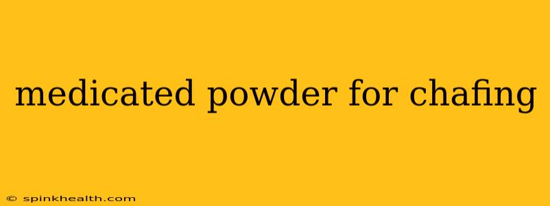 medicated powder for chafing