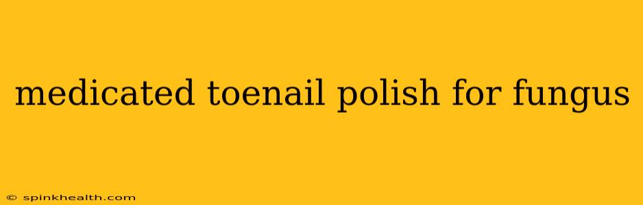 medicated toenail polish for fungus