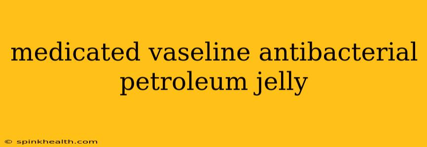 medicated vaseline antibacterial petroleum jelly