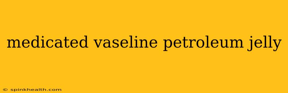 medicated vaseline petroleum jelly
