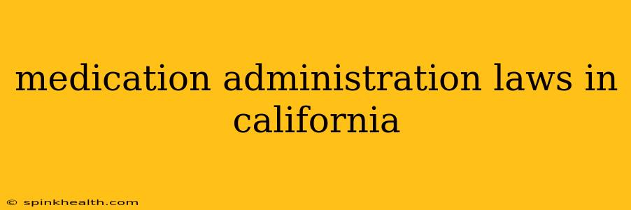medication administration laws in california