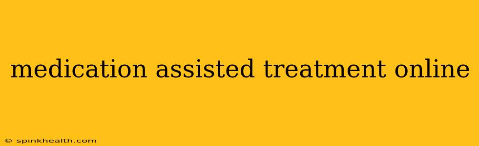 medication assisted treatment online