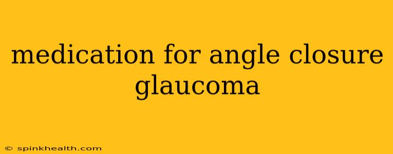 medication for angle closure glaucoma