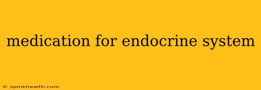medication for endocrine system