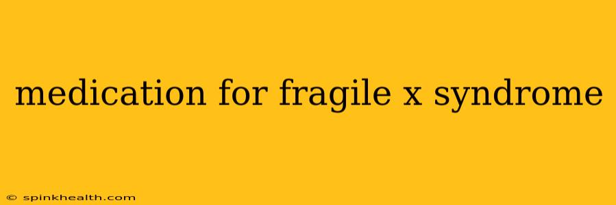 medication for fragile x syndrome
