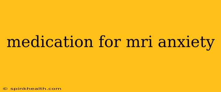 medication for mri anxiety
