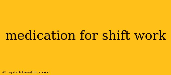 medication for shift work