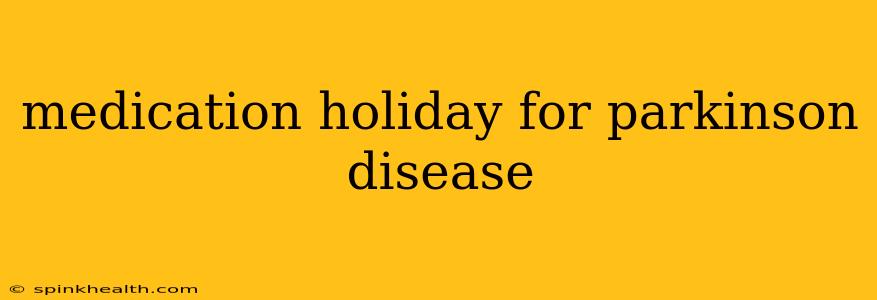 medication holiday for parkinson disease