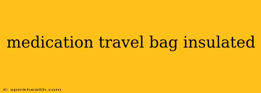 medication travel bag insulated