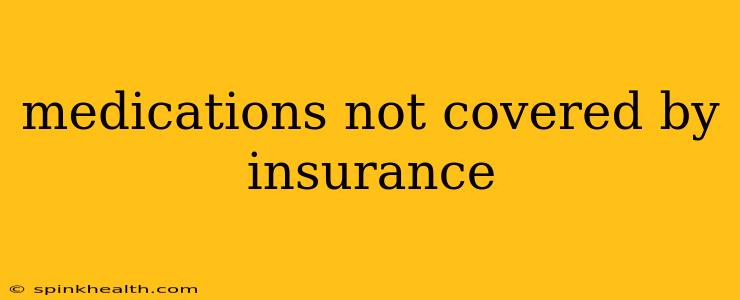 medications not covered by insurance