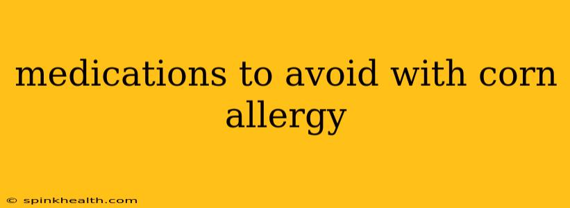 medications to avoid with corn allergy