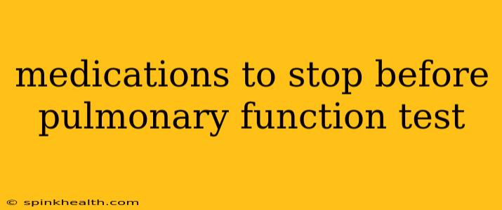 medications to stop before pulmonary function test