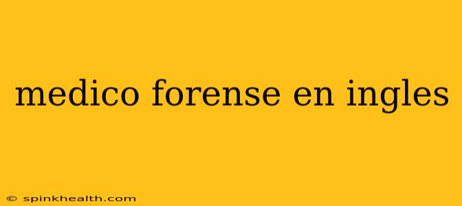 medico forense en ingles