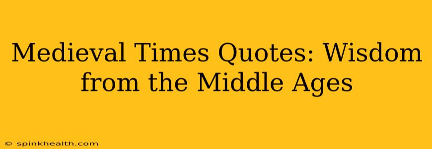 Medieval Times Quotes: Wisdom from the Middle Ages