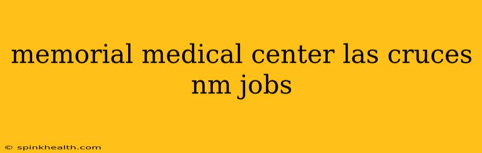 memorial medical center las cruces nm jobs