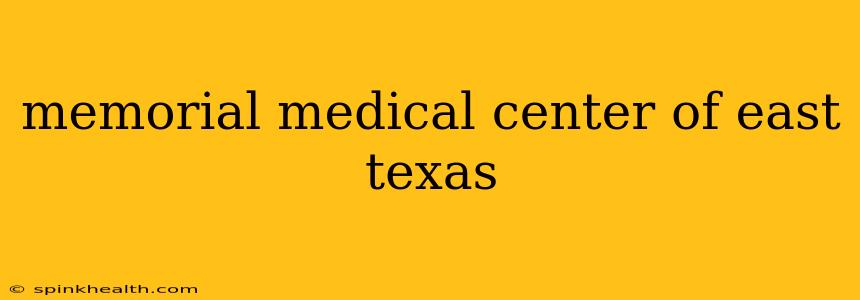 memorial medical center of east texas